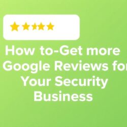 How to Get More Google Reviews for Your Security Business: A Step-by-Step Guide